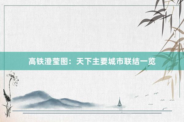 高铁澄莹图：天下主要城市联结一览
